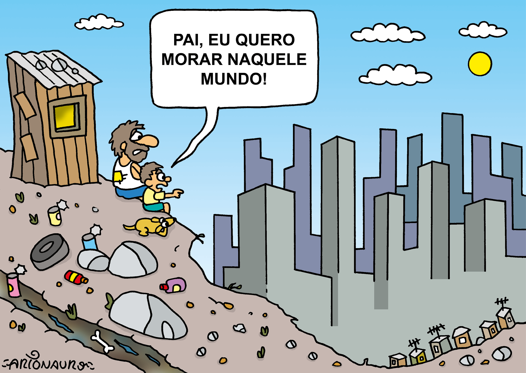 Cartum. Vista geral de local, com um morro à esquerda, onde há uma casa pequena, de madeira na vertical, telhado e janela pequena. Perto dela, um homem e uma criança sentados em local com solo barroso e embalagens de lixo ao redor. O homem tem cabelos e barba escuros, com regata branca remendada de amarelo e bermuda azul. O menino ao lado tem cabelos castanhos, de camiseta branca, bermuda azul e com o braço direito esticado para frente e diz: PAI, EU QUERO MORAR NAQUELE MUNDO! Mais perto dele, um cachorro sentado de pelos amarelos. Mais ao fundo, abaixo, outras moradias simples de madeira e telhado, com uma antena acima. Em segundo plano, prédios grandes na vertical em cinza e, ao fundo, sombra. Na parte superior, céu em azul-claro, com nuvens brancas e um sol amarelo redondo à direita.