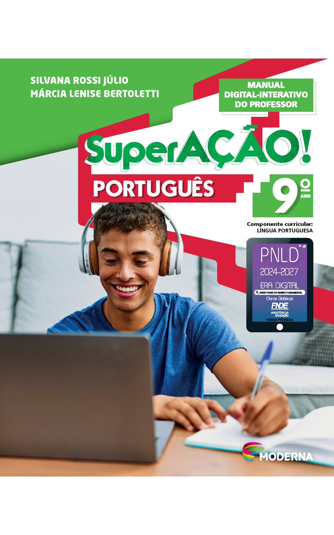 Capa. Na parte superior, os nomes das autoras: Silvana Rossi Júlio e Márcia Lenise Bertoletti. Em seguida, o título: SuperAÇÃO! PORTUGUÊS 9º ano. MANUAL DIGITAL-INTERATIVO DO PROFESSOR. Componente curricular: LÍNGUA PORTUGUESA. Abaixo do título, selo do PNLD 2024-2027 representado por um tablet com o texto: PNLD 2024-2027, Era Digital, Anos Finais do Ensino Fundamental, Obras didáticas, FNDE, Ministério da Educação, Venda proibida. Imagem de um jovem olhando para o computador e fazendo anotações em um caderno. Ele veste camiseta azul, está sentado em frente a uma mesa e sorri, usando fones de ouvido brancos. Na parte inferior, à direita, logotipo da editora Moderna, composto por linhas curvadas nas cores: rosa, amarelo, verde e azul.